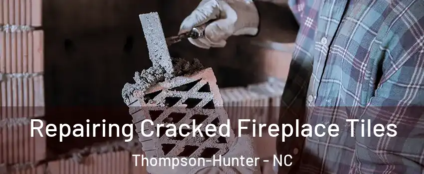 Repairing Cracked Fireplace Tiles Thompson-Hunter - NC