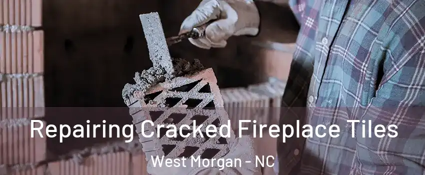 Repairing Cracked Fireplace Tiles West Morgan - NC