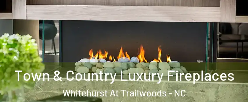 Town & Country Luxury Fireplaces Whitehurst At Trailwoods - NC