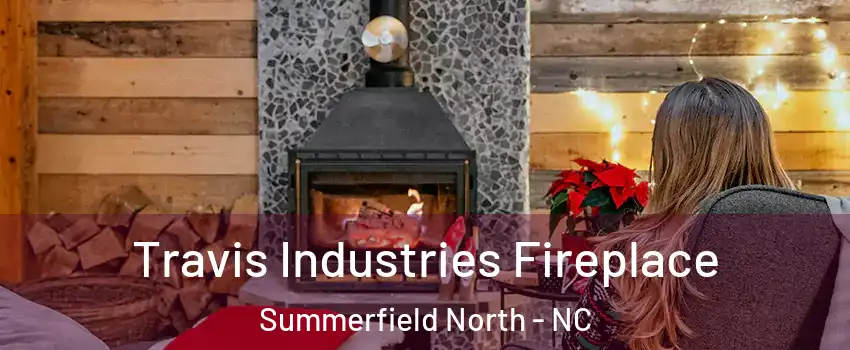 Travis Industries Fireplace Summerfield North - NC