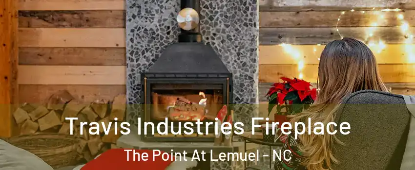 Travis Industries Fireplace The Point At Lemuel - NC
