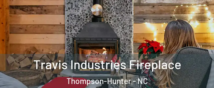 Travis Industries Fireplace Thompson-Hunter - NC