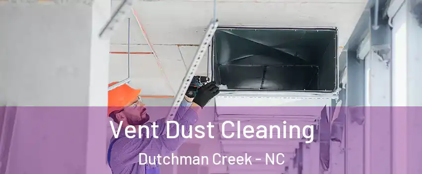 Vent Dust Cleaning Dutchman Creek - NC