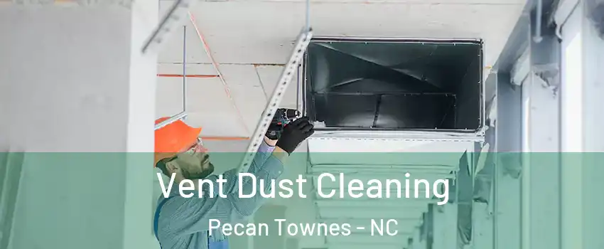 Vent Dust Cleaning Pecan Townes - NC