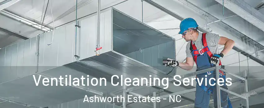 Ventilation Cleaning Services Ashworth Estates - NC