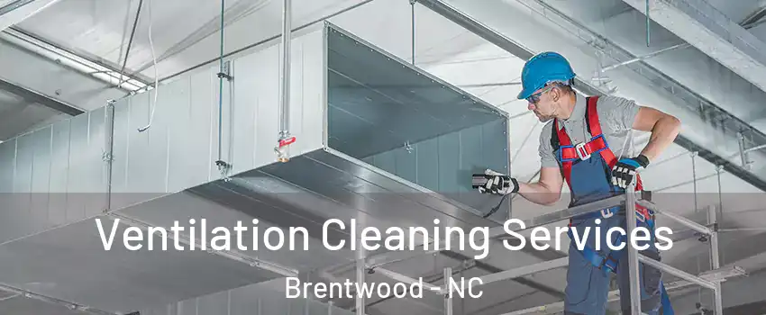 Ventilation Cleaning Services Brentwood - NC
