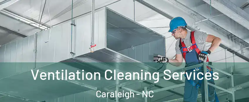 Ventilation Cleaning Services Caraleigh - NC