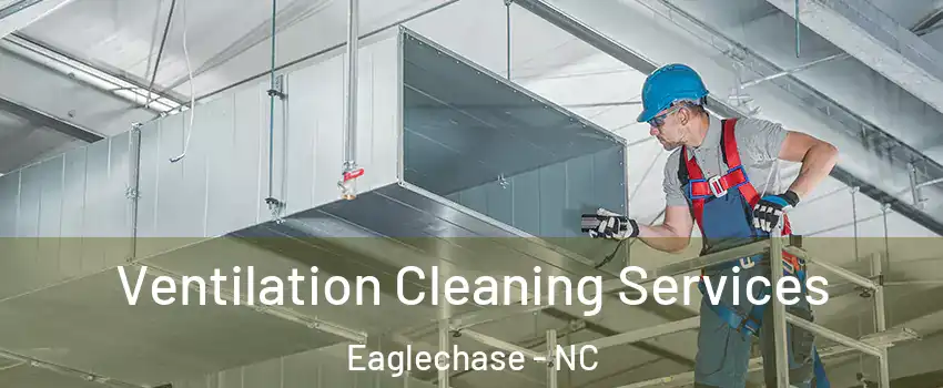 Ventilation Cleaning Services Eaglechase - NC