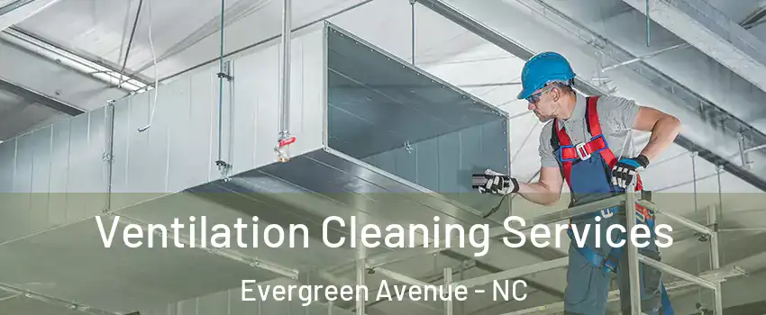 Ventilation Cleaning Services Evergreen Avenue - NC