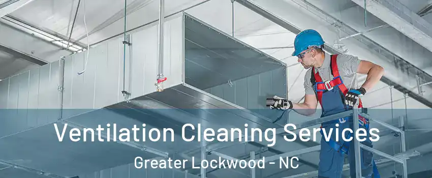 Ventilation Cleaning Services Greater Lockwood - NC