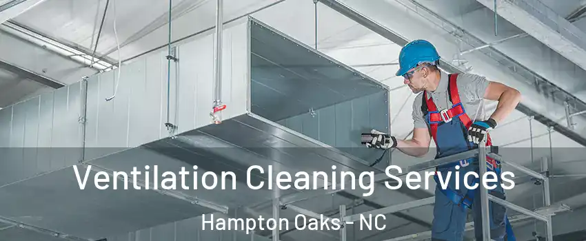 Ventilation Cleaning Services Hampton Oaks - NC