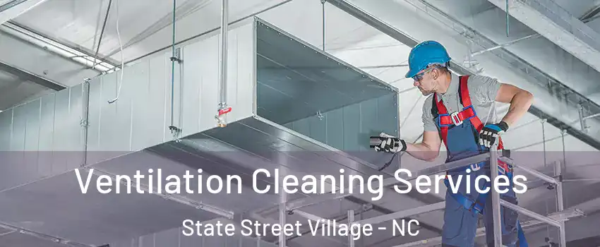 Ventilation Cleaning Services State Street Village - NC