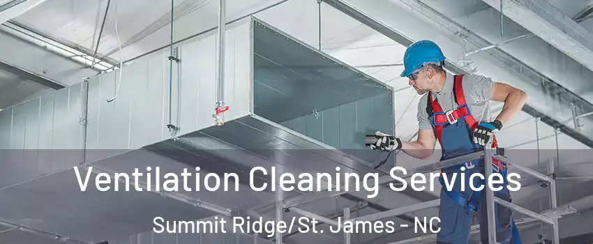 Ventilation Cleaning Services Summit Ridge/St. James - NC