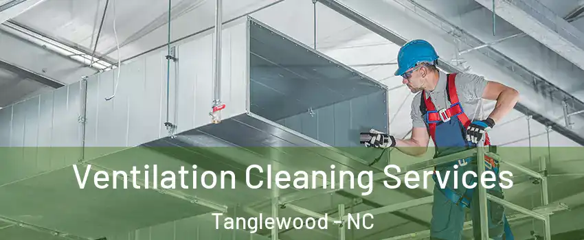 Ventilation Cleaning Services Tanglewood - NC