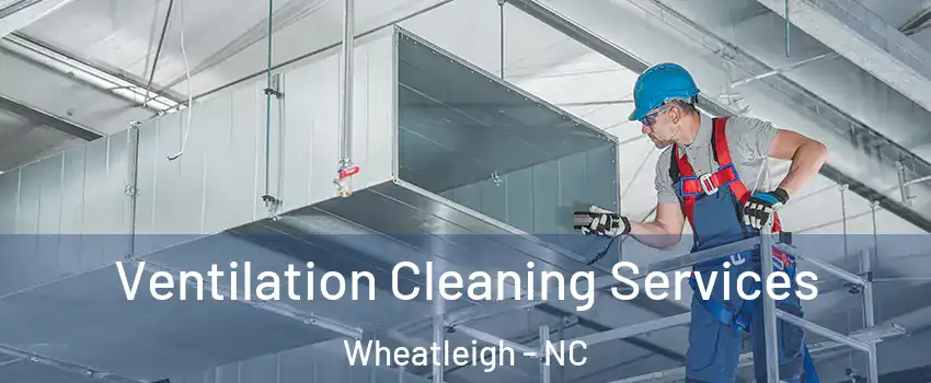 Ventilation Cleaning Services Wheatleigh - NC