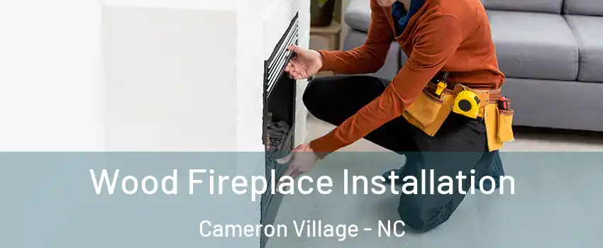 Wood Fireplace Installation Cameron Village - NC