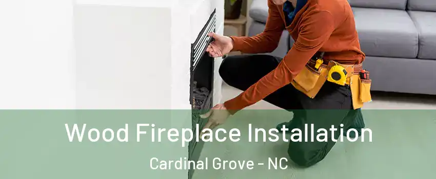 Wood Fireplace Installation Cardinal Grove - NC