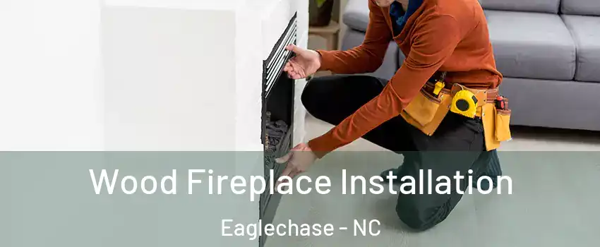 Wood Fireplace Installation Eaglechase - NC