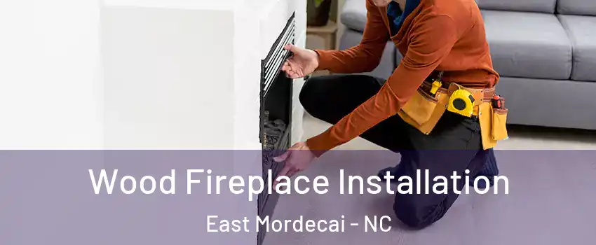 Wood Fireplace Installation East Mordecai - NC