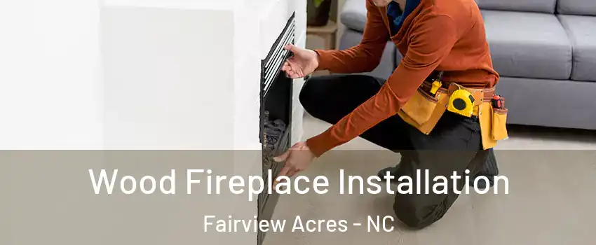 Wood Fireplace Installation Fairview Acres - NC