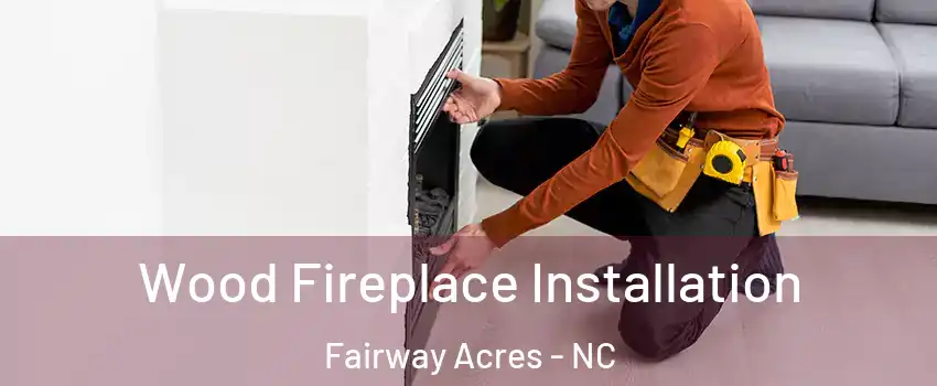 Wood Fireplace Installation Fairway Acres - NC