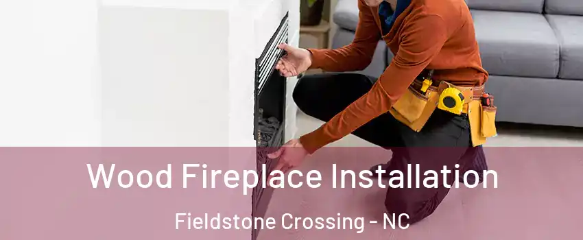 Wood Fireplace Installation Fieldstone Crossing - NC