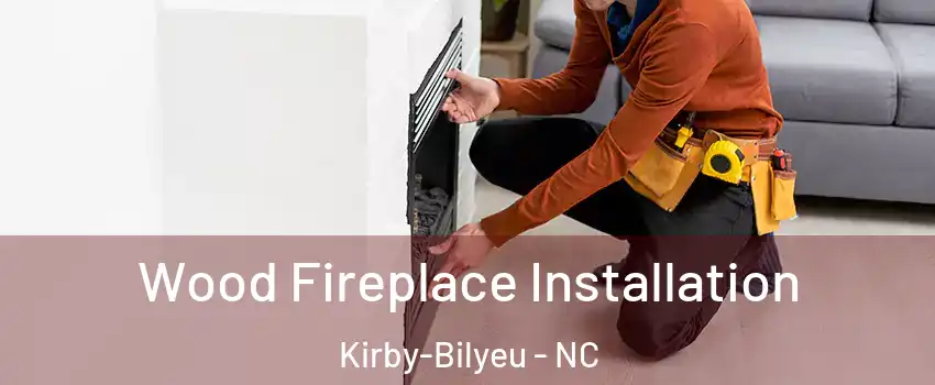 Wood Fireplace Installation Kirby-Bilyeu - NC