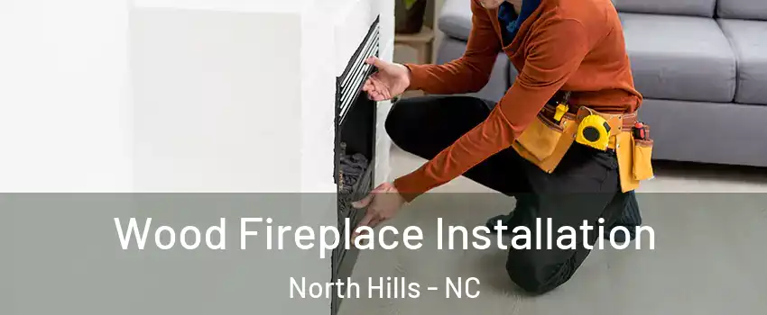 Wood Fireplace Installation North Hills - NC