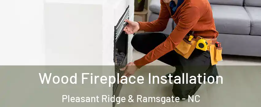 Wood Fireplace Installation Pleasant Ridge & Ramsgate - NC