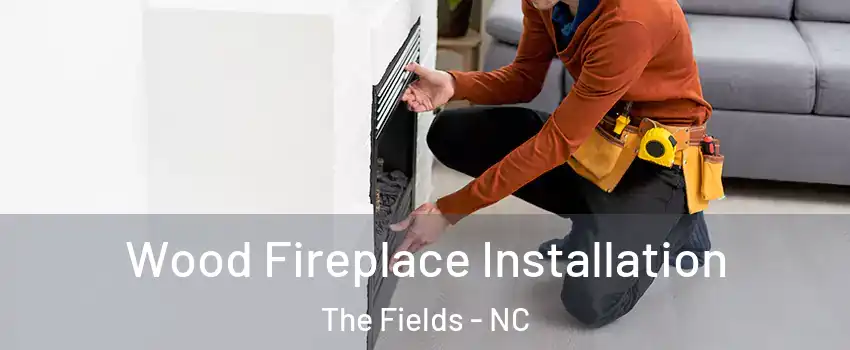 Wood Fireplace Installation The Fields - NC