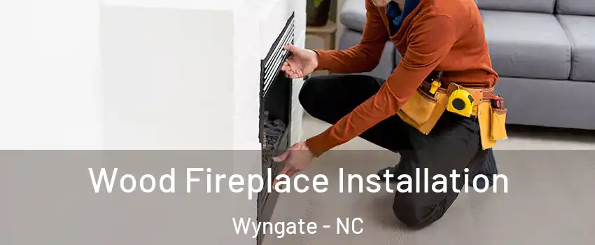 Wood Fireplace Installation Wyngate - NC