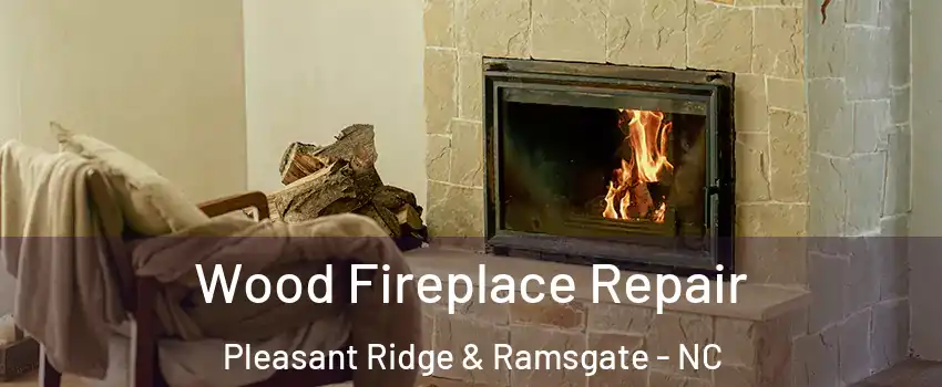 Wood Fireplace Repair Pleasant Ridge & Ramsgate - NC