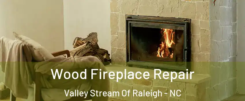 Wood Fireplace Repair Valley Stream Of Raleigh - NC