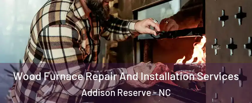 Wood Furnace Repair And Installation Services Addison Reserve - NC