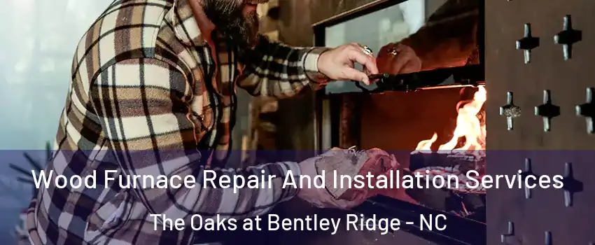 Wood Furnace Repair And Installation Services The Oaks at Bentley Ridge - NC