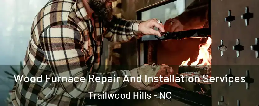 Wood Furnace Repair And Installation Services Trailwood Hills - NC