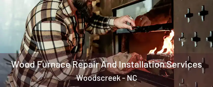 Wood Furnace Repair And Installation Services Woodscreek - NC