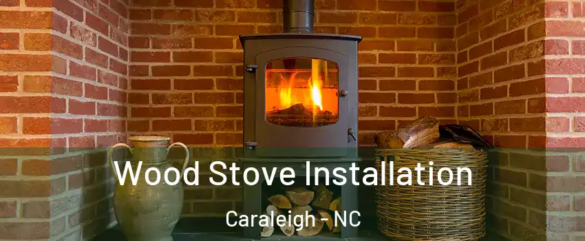 Wood Stove Installation Caraleigh - NC