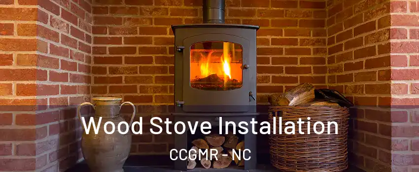 Wood Stove Installation CCGMR - NC