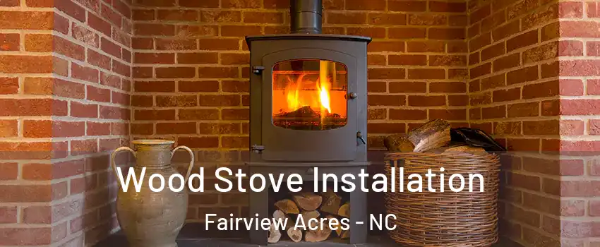 Wood Stove Installation Fairview Acres - NC