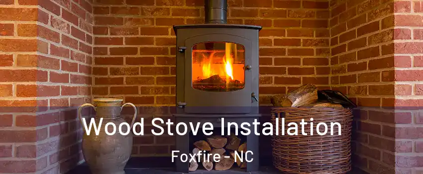 Wood Stove Installation Foxfire - NC