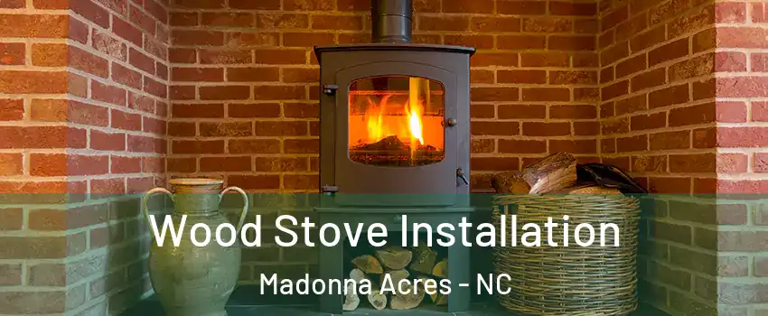 Wood Stove Installation Madonna Acres - NC