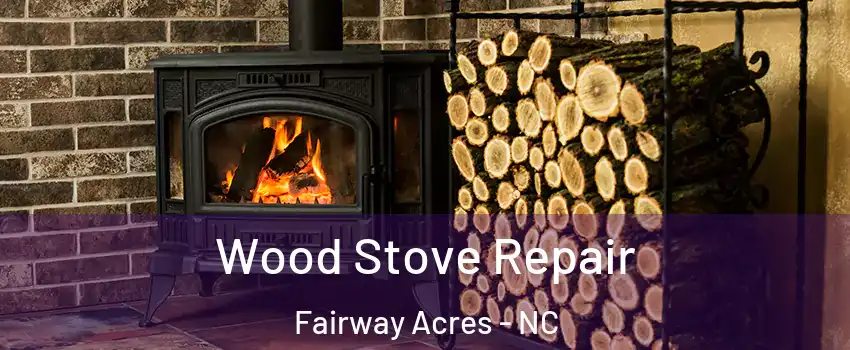 Wood Stove Repair Fairway Acres - NC