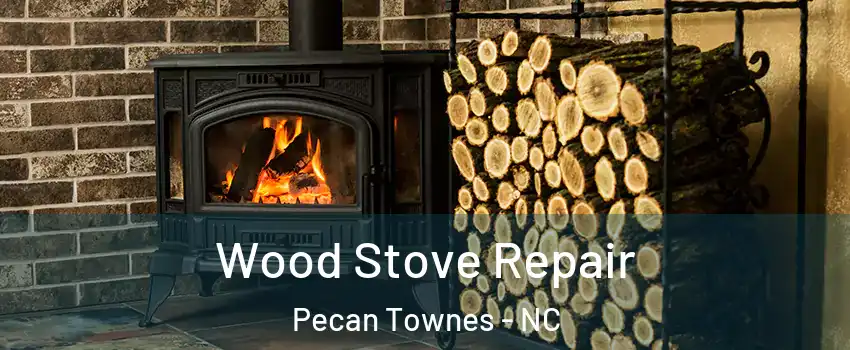 Wood Stove Repair Pecan Townes - NC